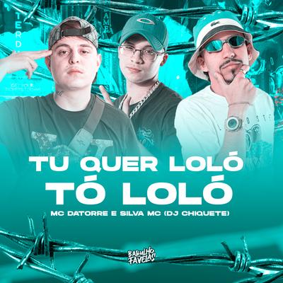 Tu Quer Loló, Tó Loló By Mc Datorre, Silva Mc, Dj chiquete's cover