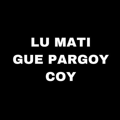 Lu Mati Gue Pargoy Coy By Arkadimitrie's cover