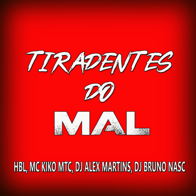 Tiradentes do Mal By Dj Bruno Nasc, HBL, DJ ALEX MARTINS, MC Kiko MTC's cover