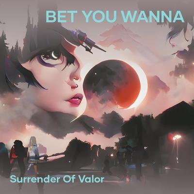 Bet You Wanna By Surrender of Valor's cover