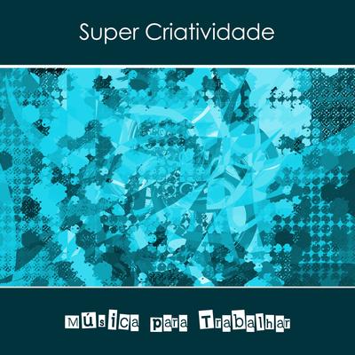 Super Criatividade By Música Para Trabalhar's cover