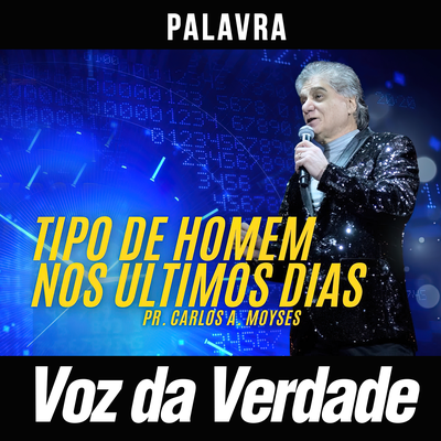 Tipo de Homem nos Últimos Dias By Voz da Verdade, Pr. Carlos A. Moysés's cover