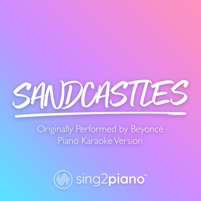 Sandcastles (Originally Performed by Beyoncé) (Piano Karaoke Version) By Sing2Piano's cover