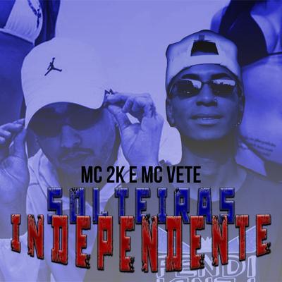 Solteiras Independentes By Mc Vete, Mc 2k's cover