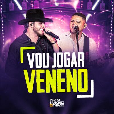 Vou Jogar Veneno (Ao Vivo) By Pedro Sanchez e Thiago's cover