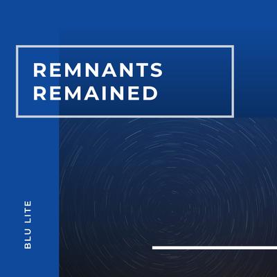 Remnants Remained By Blu Lite's cover