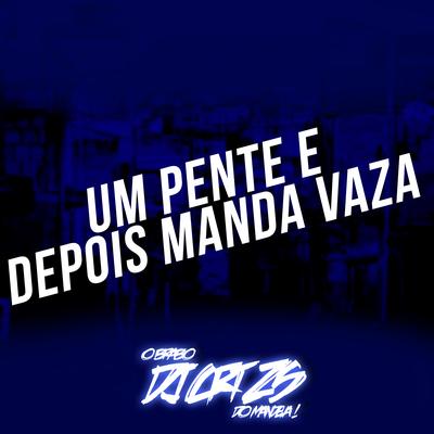 Um Pente e Depois Manda Vaza By DJ CRT ZS, mc tody, MC PH77's cover