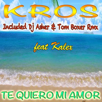 Te Quiero Mi Amor (Kros Original Extended) By Kros, Kalex's cover