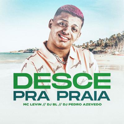 Desce pra Praia By MC Levin, BM, Dj Pedro Azevedo's cover