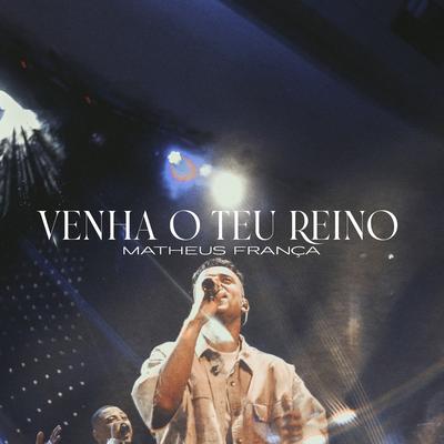 Venha o Teu Reino (Ao Vivo) By Matheus França's cover