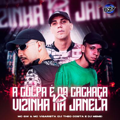 A CULPA É DA CACHAÇA VS VIZINHA NA JANELA By Mc Vigarista, DJ Theo Costa, DJ Meme, Mc Gw, CLUB DA DZ7's cover