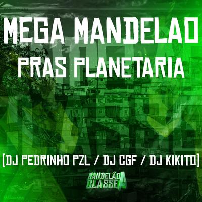 Mega Mandelao Pras Planetaria By DJ Pedrinho PZL, DJ CGF, DJ KIKITO's cover