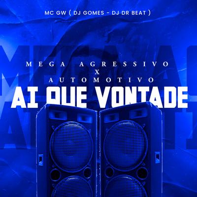 Mega Agressivo X Automotivo - Ai Que Vontade By Mc Gw, DJ Gomes, DJ DR Beat's cover