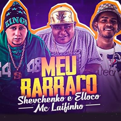 Meu Barraco By Mc Laifinho, Shevchenko e Elloco's cover