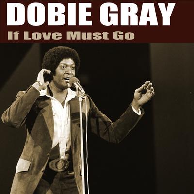 If Love Must Go By Dobie Gray's cover