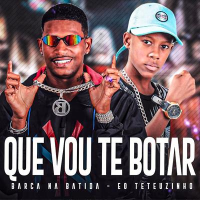 Que Vou Te Botar (feat. Mundo dos Hits) (feat. Mundo dos Hits) By EO Teteuzinho, Barca Na Batida, Mundo dos Hits's cover