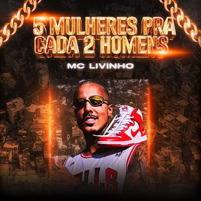 5 Mulheres pra Cada 2 Homens By Mc Livinho's cover