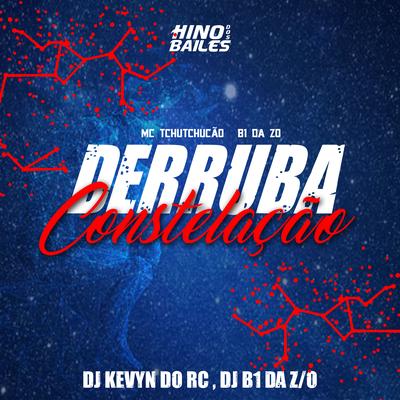 Derruba Constelações By B1 da ZO, MC TCHUTCHUCÃO, DJ Kevyn Do RC's cover