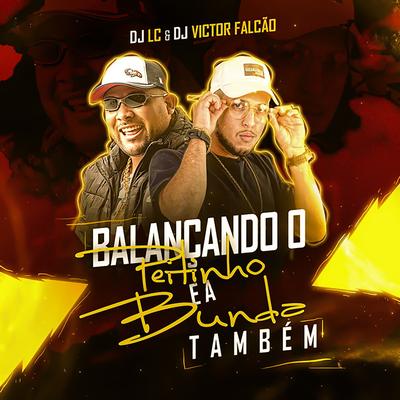 Balançando o Peitinho e a Bunda Tambem By DJ LC GARCIA, Dj Victor Falcão's cover