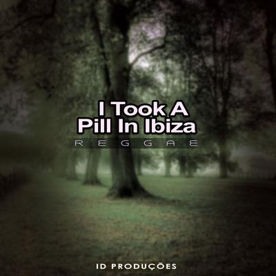 I Took A Pill In Ibiza By ID PRODUÇÕES REMIX's cover