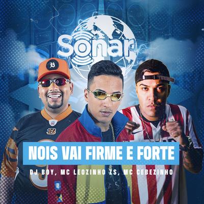 Nois Vai Firme e Forte By DJ BOY, MC Leozinho ZS, MC Cebezinho's cover