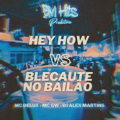 Hey How Vs Blecaute no Bailão (feat. Mc Gw) By DJ ALEX MARTINS, Mc Delux, Mc Gw's cover