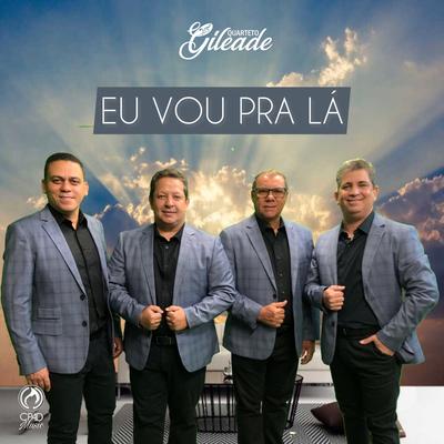 Eu Vou pra Lá By Quarteto Gileade's cover