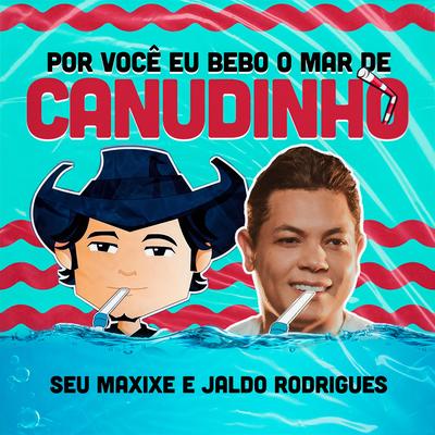 Por você eu bebo o mar de canudinho By Seu Maxixe, Jaldo Rodrigues's cover