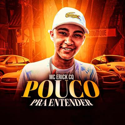 Pouco pra Entender By Mc Erick CQ's cover