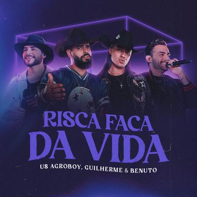 Risca Faca da Vida (Ao Vivo) By US Agroboy, Guilherme & Benuto's cover