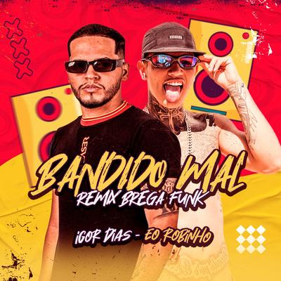 Bandido Mal (Remix) By Eo Robinho, Igor Dias, Trovão no Beat, Mikaelly, Italointhebeat's cover