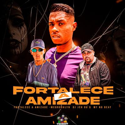 Fortalece a Amizade By Mc Brooklyn, DJ Jéh Du 9, MT no Beat's cover