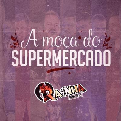 A Moça do Supermercado By Rainha Musical's cover