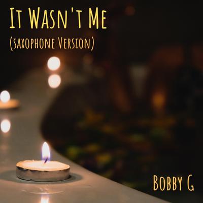 It Wasn't Me (Saxophone Version) By Bobby G's cover