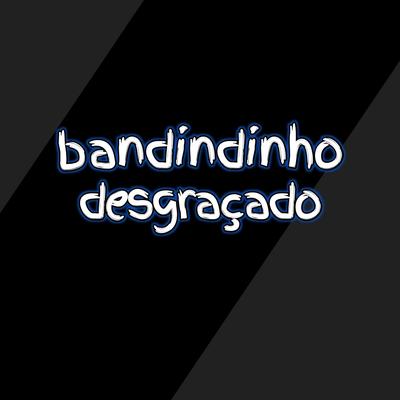 Bandindinho Desgraçado's cover