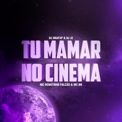 TU MAMAR NO CINEMA By GrafXP, DJ J2, MC Renatinho Falcão, MC BN's cover