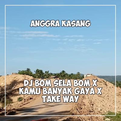 DJ BOM SELA BOM X KAMU BANYAK GAYA X TAKE WAY (Remix)'s cover