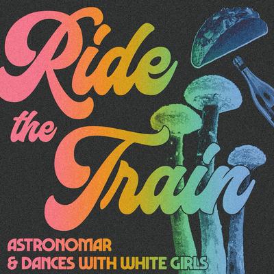 Ride The Train By Astronomar, Dances With White Girls's cover