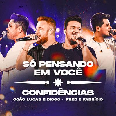 Só Pensando Em Você / Confidências (Ao Vivo) By João Lucas & Diogo, Fred & Fabrício's cover