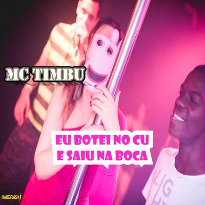 Eu Botei no Cu e Saiu na Boca By MC Timbu's cover