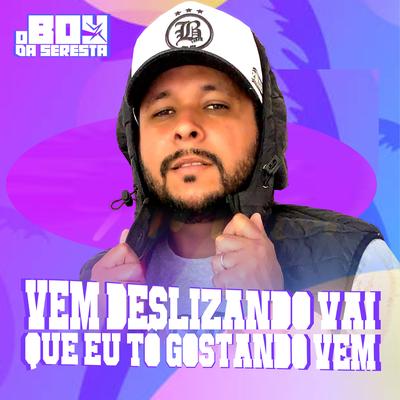 Vem Deslizando Vai Que Eu Tô Gostando Vem By O Boy da Seresta's cover