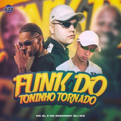 FUNK DO TONINHO TORNADO By Mc ZL, MC DKENNEDY, DJ DH, CLUB DA DZ7's cover