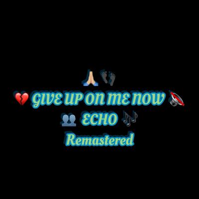 GIVE UP ON ME NOW ECHO Remastered By George Micheal Gilto's cover