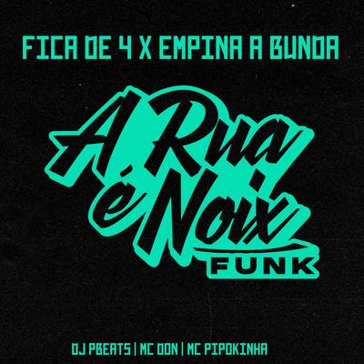 Fica de 4 X Empina a Bunda (feat. DJ PBeats, MC DON & MC Pipokinha) By A RUA É NOIX FUNK, DJ PBeats, MC don, MC Pipokinha's cover