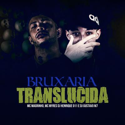 Bruxaria Translúcida By DJ Henrique 011, DJ Gustavo M7, MC Myres, Mc Magrinho's cover