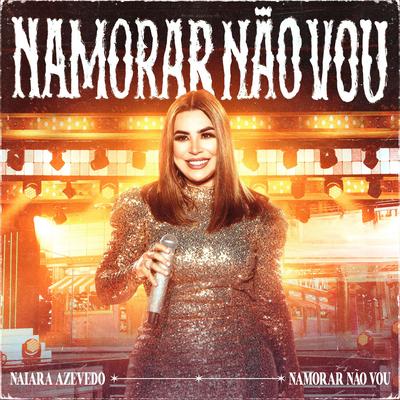 Namorar Não Vou (Ao Vivo) By Naiara Azevedo's cover