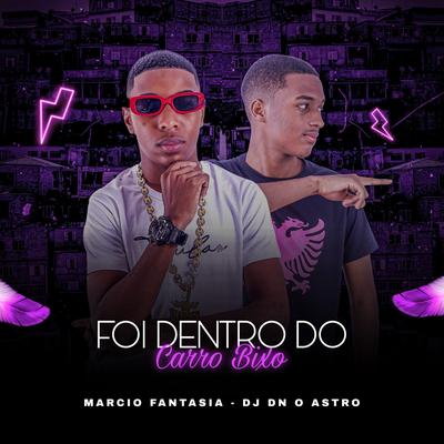 Foi Dentro do Carro Bixo By DJ Dn o Astro, Márcio Fantasia's cover