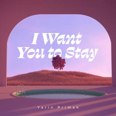 I Want You to Stay By Yarin Primak's cover