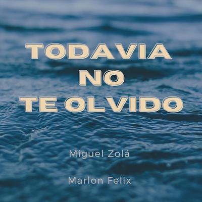 Todavia No Te Olvido (feat. Marlon Felix)'s cover