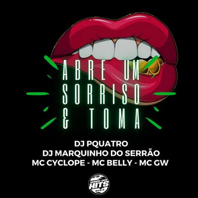 Abre um Sorriso e Toma By Dj Marquinho Do Serrão, DJ PQUATRO, MC Cyclope, Mc Gw, MC Belly's cover